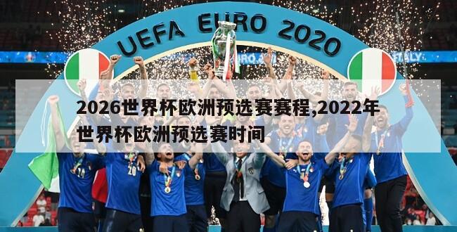 2026世界杯欧洲预选赛赛程,2022年世界杯欧洲预选赛时间