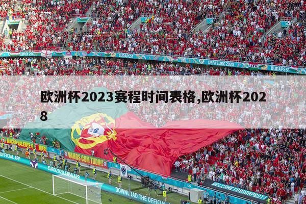 欧洲杯2023赛程时间表格,欧洲杯2028