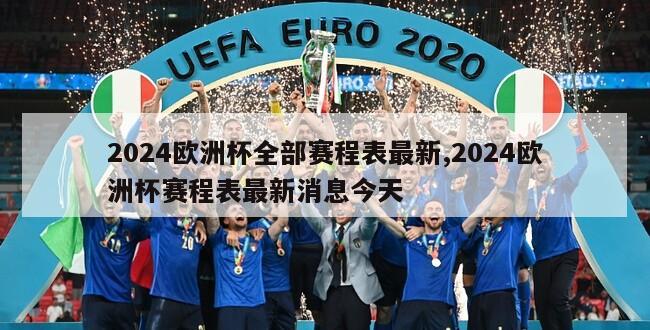 2024欧洲杯全部赛程表最新,2024欧洲杯赛程表最新消息今天